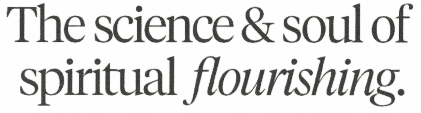 The science & soul of spiritual flourishing.